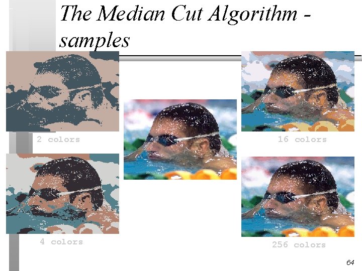 The Median Cut Algorithm samples 2 colors 4 colors 16 colors 256 colors 64