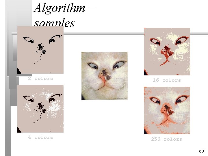 Algorithm – samples 2 colors 16 colors 4 colors 256 colors 68 