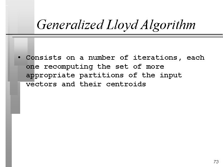 Generalized Lloyd Algorithm • Consists on a number of iterations, each one recomputing the