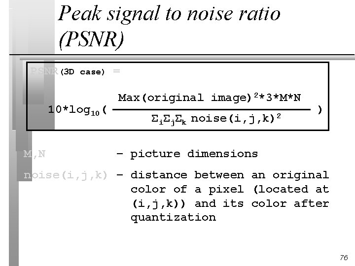 Peak signal to noise ratio (PSNR) PSNR(3 D case) 10*log 10( M, N =