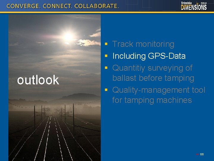 outlook § Track monitoring § Including GPS-Data § Quantitiy surveying of ballast before tamping