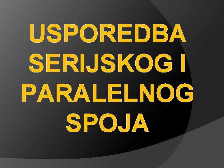 USPOREDBA SERIJSKOG I PARALELNOG SPOJA 
