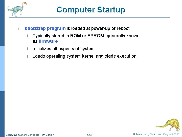 Computer Startup n bootstrap program is loaded at power-up or reboot l Typically stored