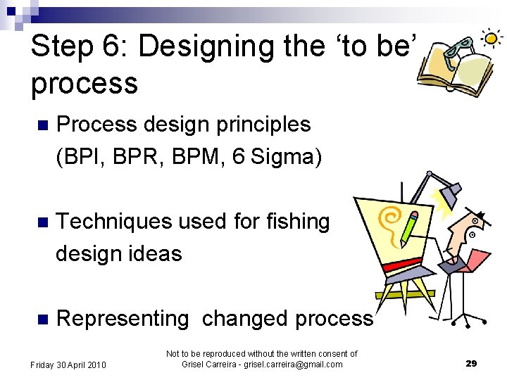 Step 6: Designing the ‘to be’ process n Process design principles (BPI, BPR, BPM,