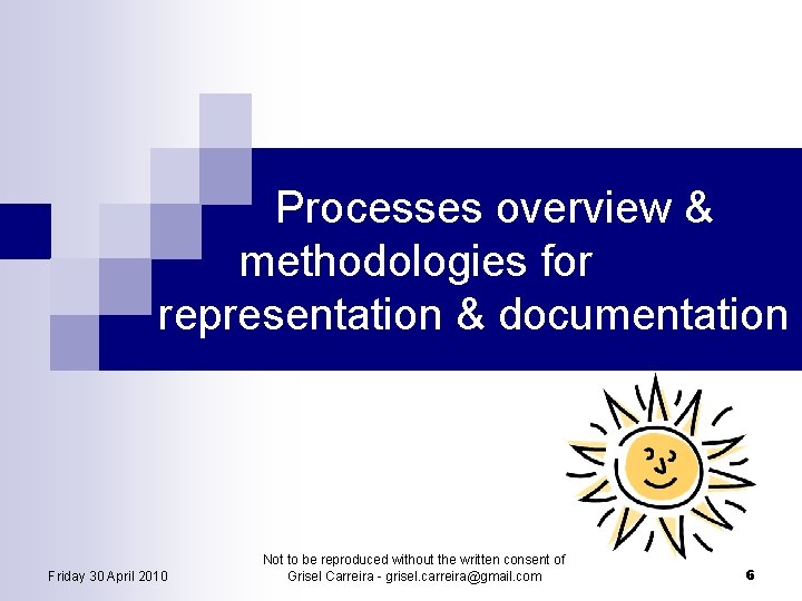 Processes overview & methodologies for representation & documentation Friday 30 April 2010 Not to