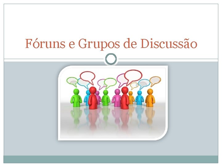 Fóruns e Grupos de Discussão 