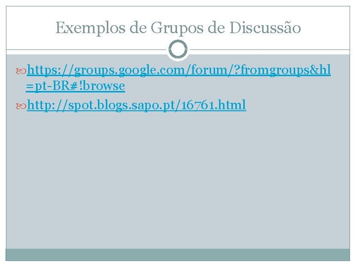 Exemplos de Grupos de Discussão https: //groups. google. com/forum/? fromgroups&hl =pt-BR#!browse http: //spot. blogs.