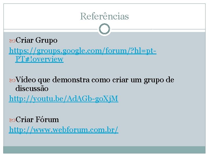 Referências Criar Grupo https: //groups. google. com/forum/? hl=pt. PT#!overview Vídeo que demonstra como criar