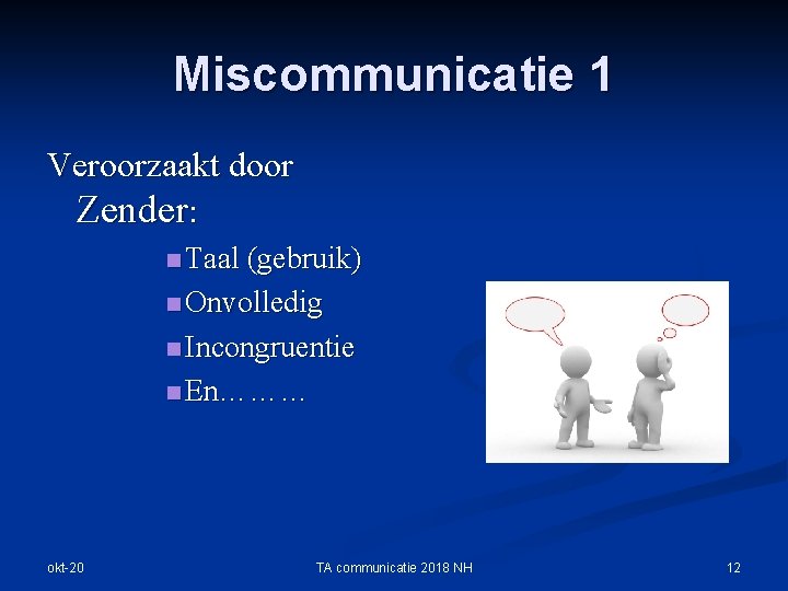 Miscommunicatie 1 Veroorzaakt door Zender: n Taal (gebruik) n Onvolledig n Incongruentie n En………