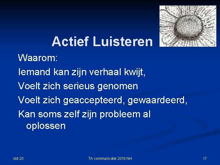 Actief Luisteren Waarom: Iemand kan zijn verhaal kwijt, Voelt zich serieus genomen Voelt zich