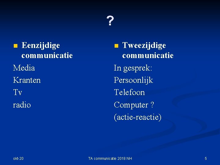 ? Eenzijdige communicatie Media Kranten Tv radio n okt-20 Tweezijdige communicatie In gesprek: Persoonlijk