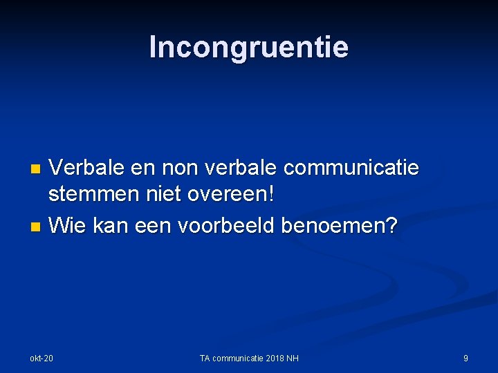 Incongruentie Verbale en non verbale communicatie stemmen niet overeen! n Wie kan een voorbeeld