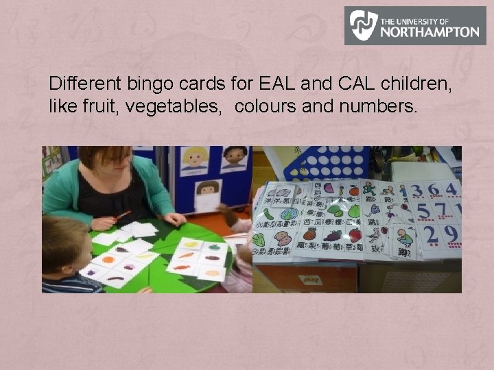 Different bingo cards for EAL and CAL children, like fruit, vegetables, colours and numbers.