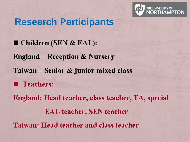 Research Participants n Children (SEN & EAL): England – Reception & Nursery Taiwan –