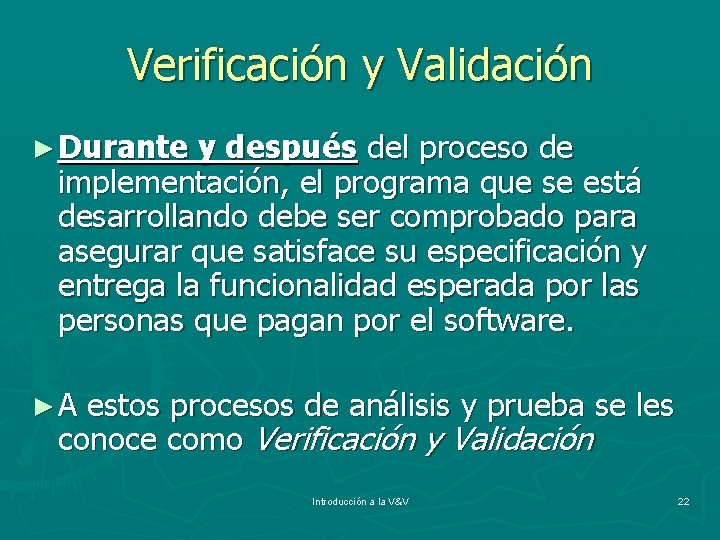 Verificación y Validación ► Durante y después del proceso de implementación, el programa que