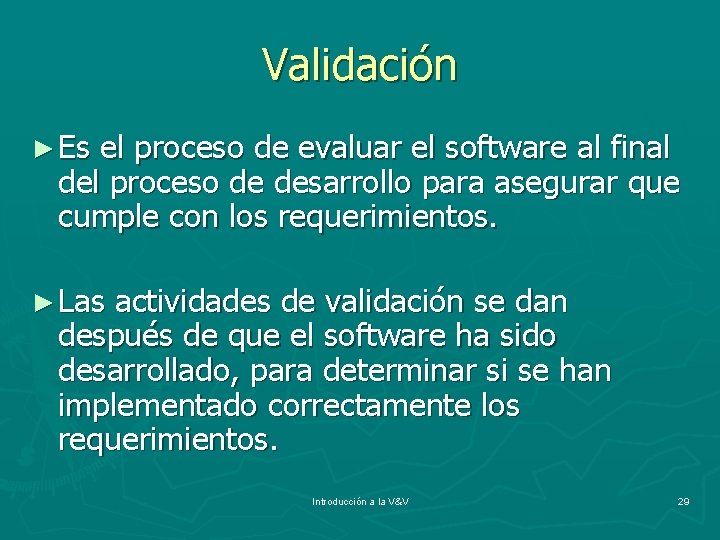 Validación ► Es el proceso de evaluar el software al final del proceso de