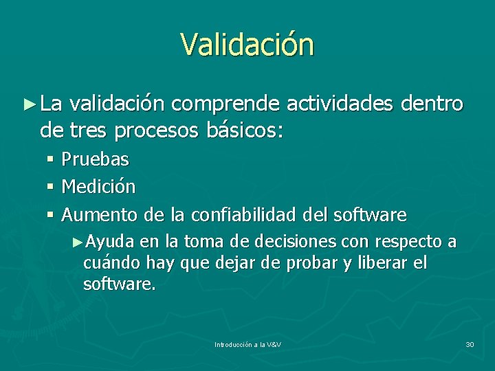 Validación ► La validación comprende actividades dentro de tres procesos básicos: § Pruebas §