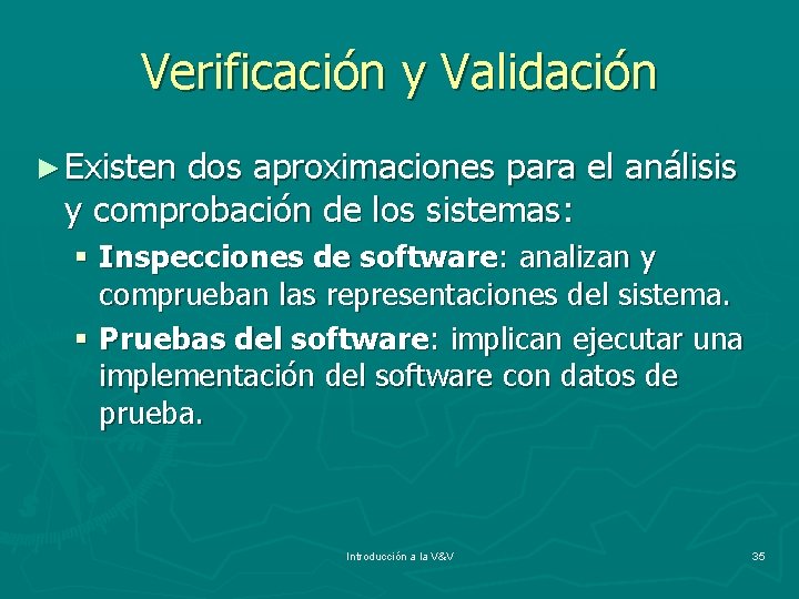 Verificación y Validación ► Existen dos aproximaciones para el análisis y comprobación de los