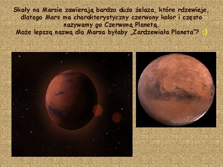 Skały na Marsie zawierają bardzo dużo żelaza, które rdzewieje, dlatego Mars ma charakterystyczny czerwony