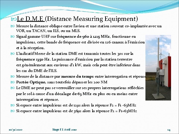 Le D. M. E (Distance Measuring Equipment) Mesure la distance oblique entre l’avion Le D. M. E (Distance Measuring Equipment) Mesure la distance oblique entre l’avion