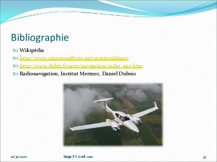 Bibliographie Wikipédia http: //www. americanflyers. net/aviationlibrary http: //www. f 6 ddr. fr/aero/navigation/radio_nav. htm Radionavigation, Bibliographie Wikipédia http: //www. americanflyers. net/aviationlibrary http: //www. f 6 ddr. fr/aero/navigation/radio_nav. htm Radionavigation,