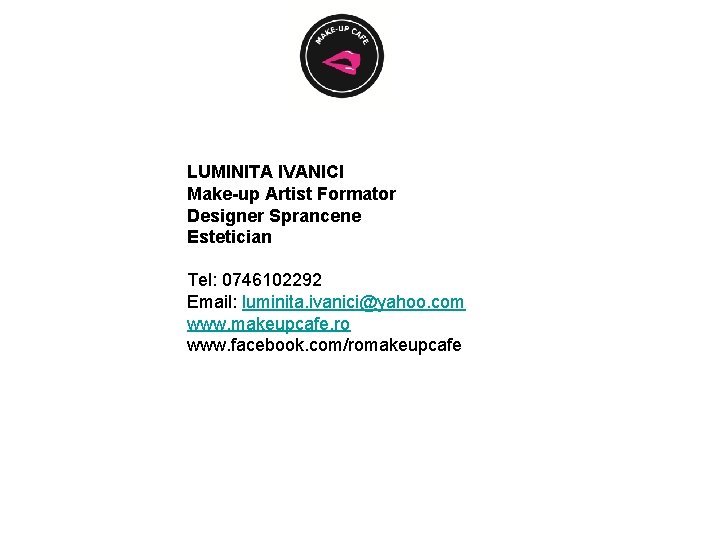 LUMINITA IVANICI Make-up Artist Formator Designer Sprancene Estetician Tel: 0746102292 Email: luminita. ivanici@yahoo. com