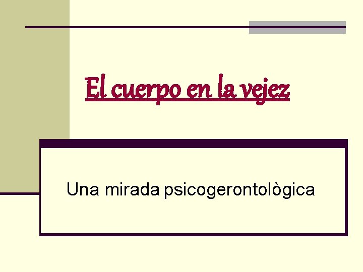 El cuerpo en la vejez Una mirada psicogerontològica 
