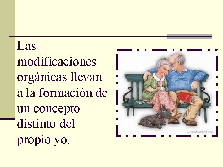 Las modificaciones orgánicas llevan a la formación de un concepto distinto del propio yo.