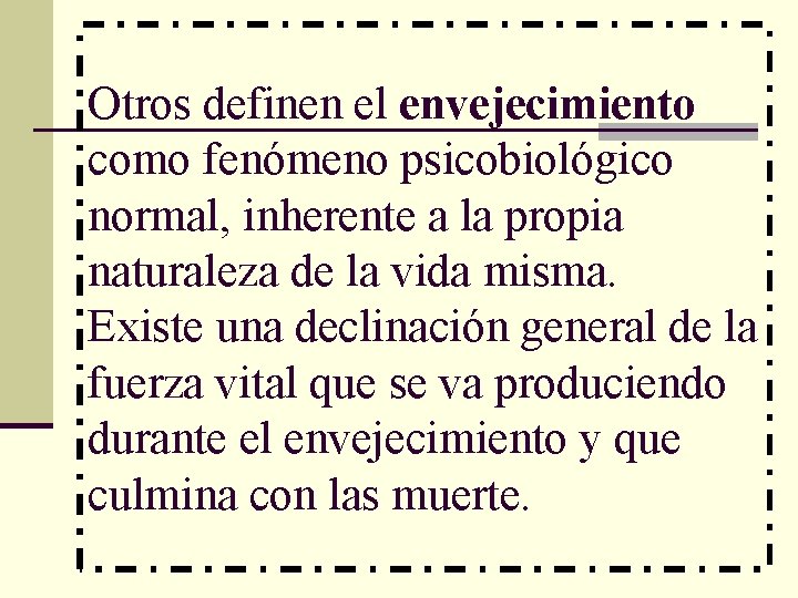 Otros definen el envejecimiento como fenómeno psicobiológico normal, inherente a la propia naturaleza de