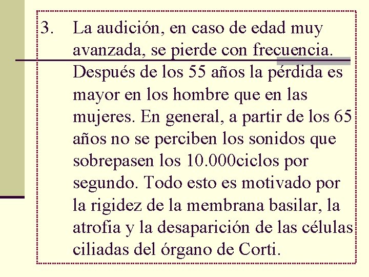 3. La audición, en caso de edad muy avanzada, se pierde con frecuencia. Después