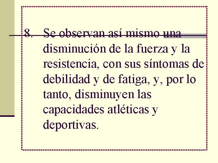 8. Se observan así mismo una disminución de la fuerza y la resistencia, con
