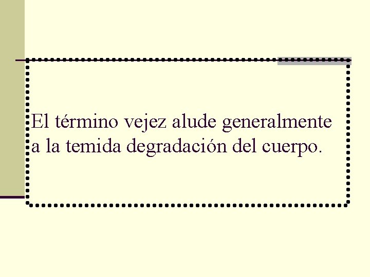 El término vejez alude generalmente a la temida degradación del cuerpo. 