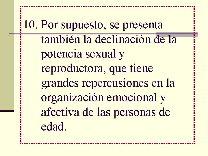 10. Por supuesto, se presenta también la declinación de la potencia sexual y reproductora,