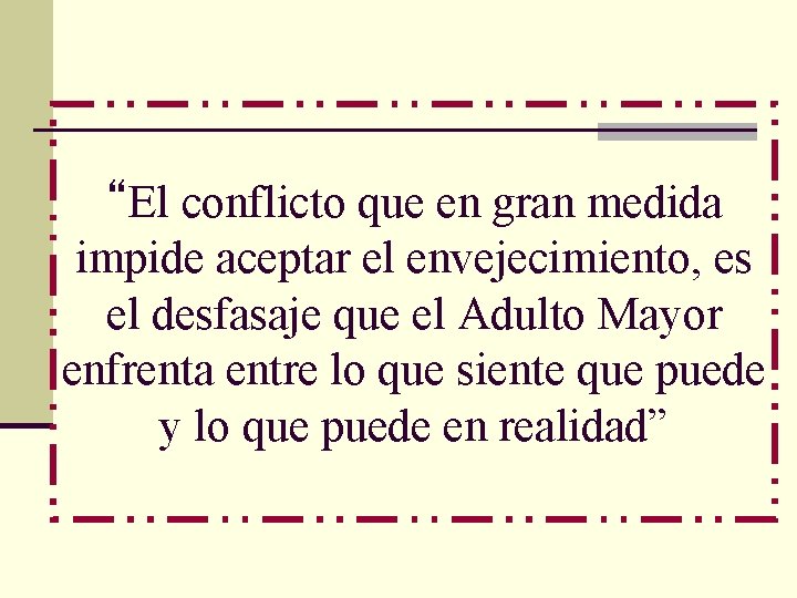 “El conflicto que en gran medida impide aceptar el envejecimiento, es el desfasaje que
