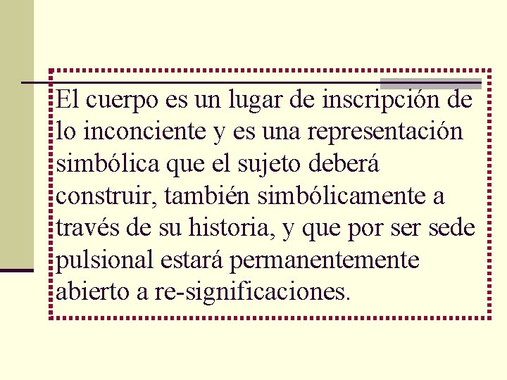 El cuerpo es un lugar de inscripción de lo inconciente y es una representación