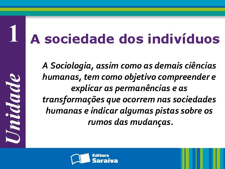 Unidade 1 A sociedade dos indivíduos A Sociologia, assim como as demais ciências humanas,