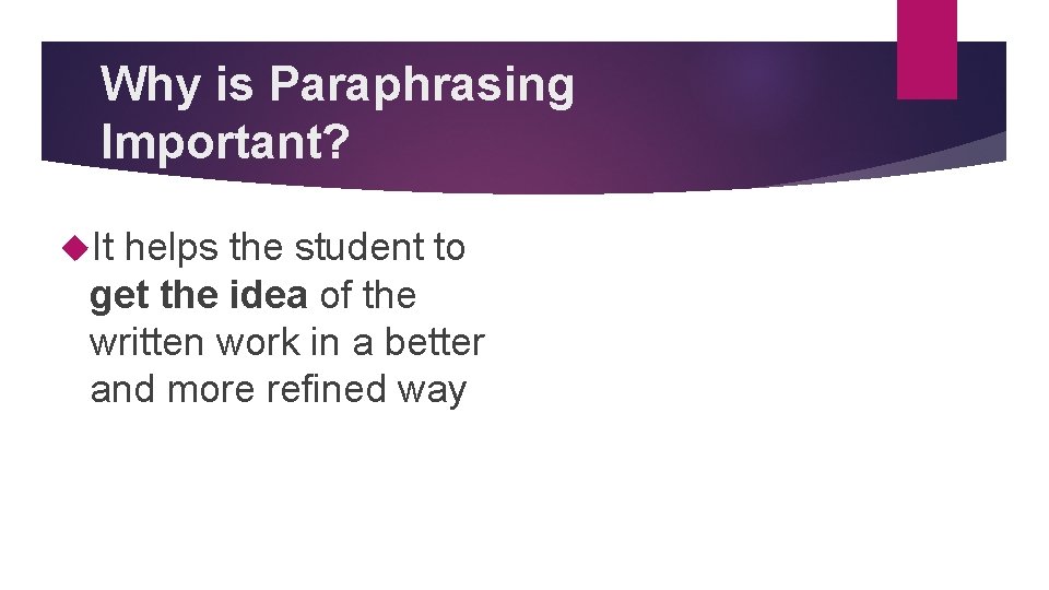 Why is Paraphrasing Important? It helps the student to get the idea of the