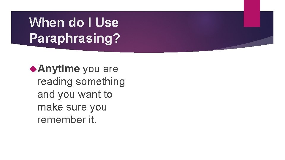 When do I Use Paraphrasing? Anytime you are reading something and you want to