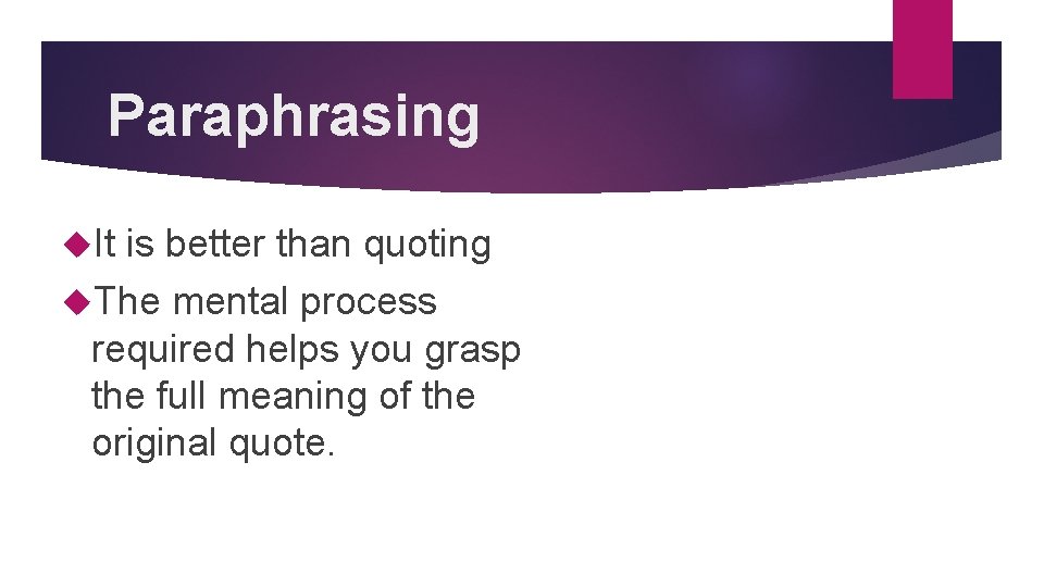 Paraphrasing It is better than quoting The mental process required helps you grasp the