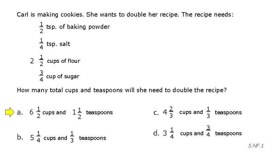 Carl is making cookies. She wants to double her recipe. The recipe needs: 1