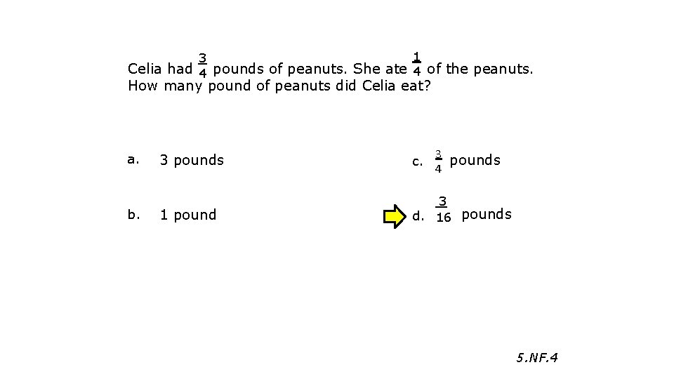 1 3 Celia had pounds of peanuts. She ate of the peanuts. 4 4