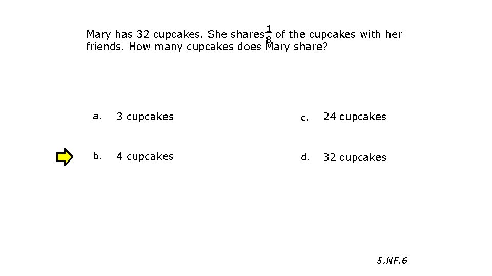 1 Mary has 32 cupcakes. She shares of the cupcakes with her 8 friends.