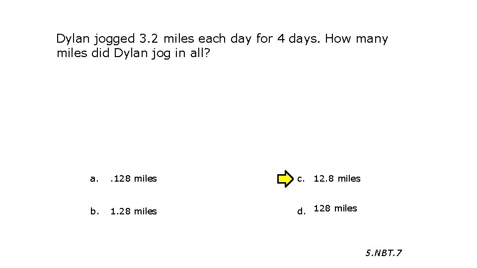 Dylan jogged 3. 2 miles each day for 4 days. How many miles did