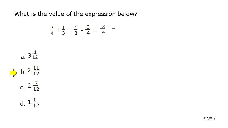 What is the value of the expression below? 3 4 + 1 3 +