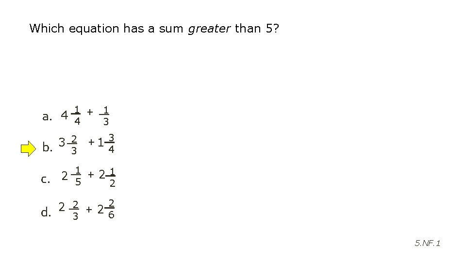 Which equation has a sum greater than 5? 1 + 1 4 a. 4