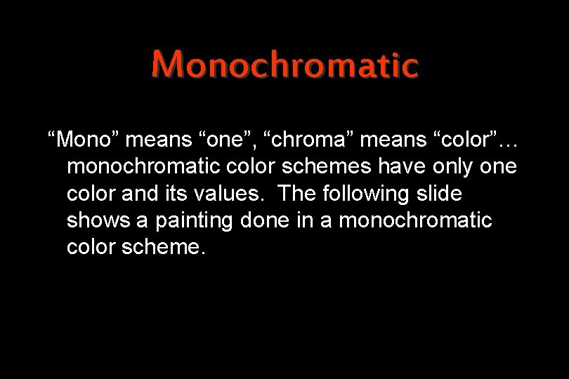 Monochromatic “Mono” means “one”, “chroma” means “color”… monochromatic color schemes have only one color