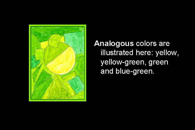 Analogous colors are illustrated here: yellow, yellow-green, green and blue-green. 