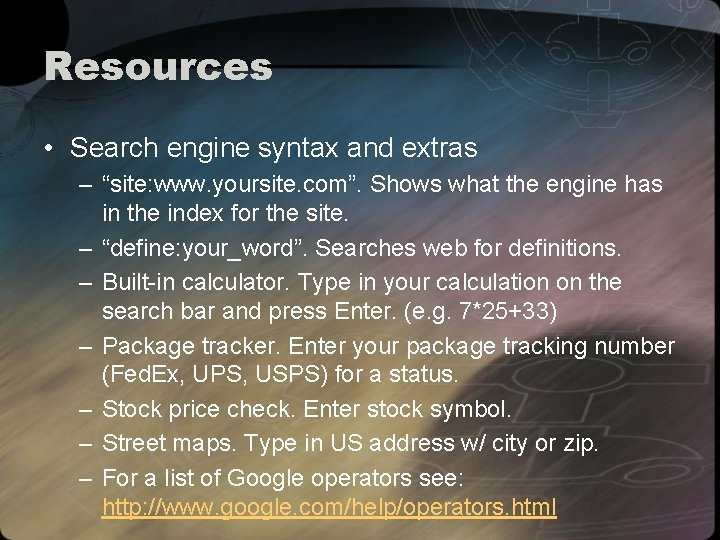 Resources • Search engine syntax and extras – “site: www. yoursite. com”. Shows what