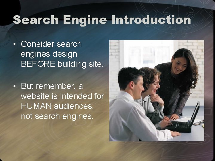 Search Engine Introduction • Consider search engines design BEFORE building site. • But remember,