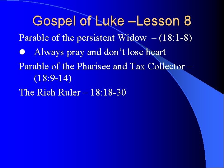 Gospel of Luke –Lesson 8 Parable of the persistent Widow – (18: 1 -8)